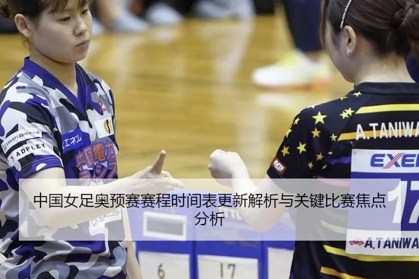 中国女足奥预赛赛程时间表更新解析与关键比赛焦点分析